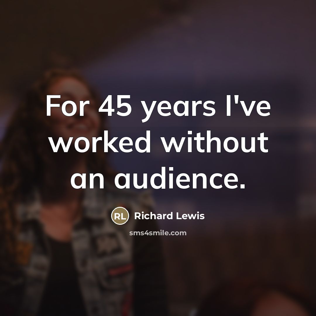 “For 45 years I've worked without an audience.…” quote by Richard Lewis
