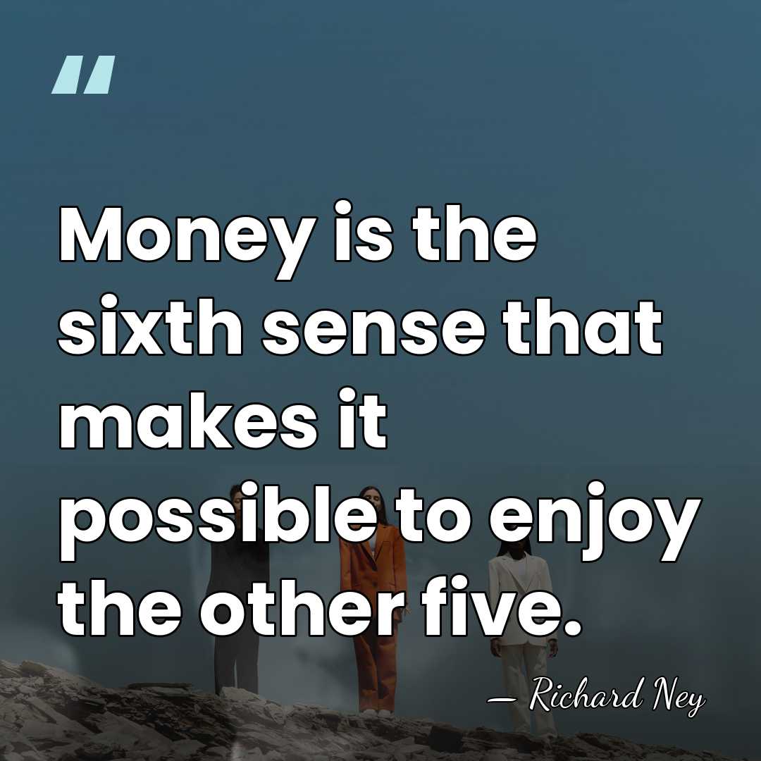 Money is the sixth sense that makes it possible to enjoy the&hellip; - Richard Ney