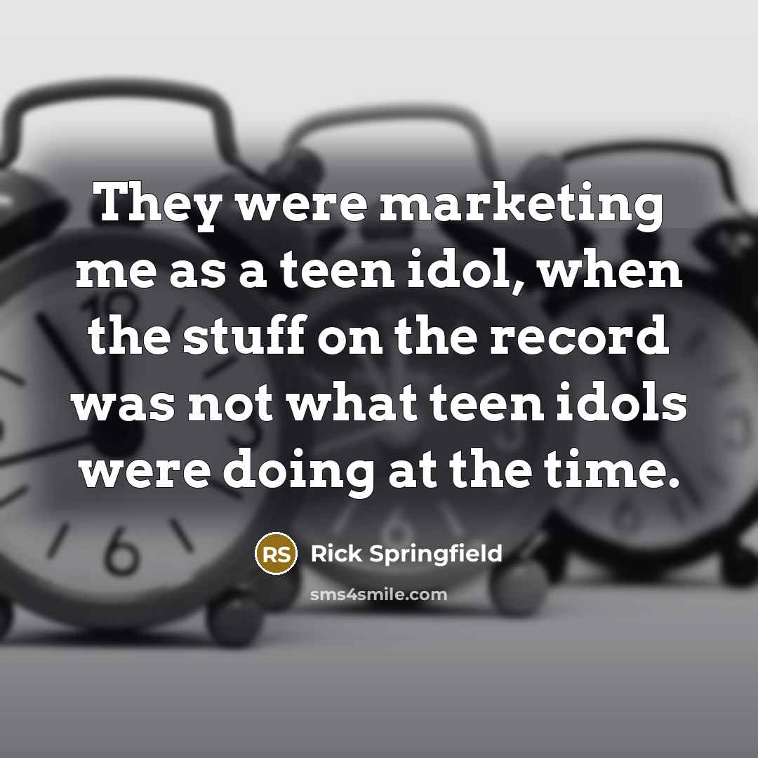 “They were marketing me as a teen idol, when the…” quote by Rick Springfield