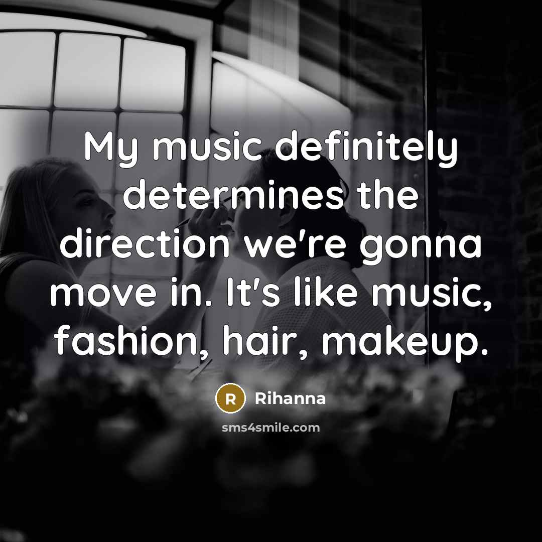 “My music definitely determines the direction we're gonna move in.…” quote by Rihanna