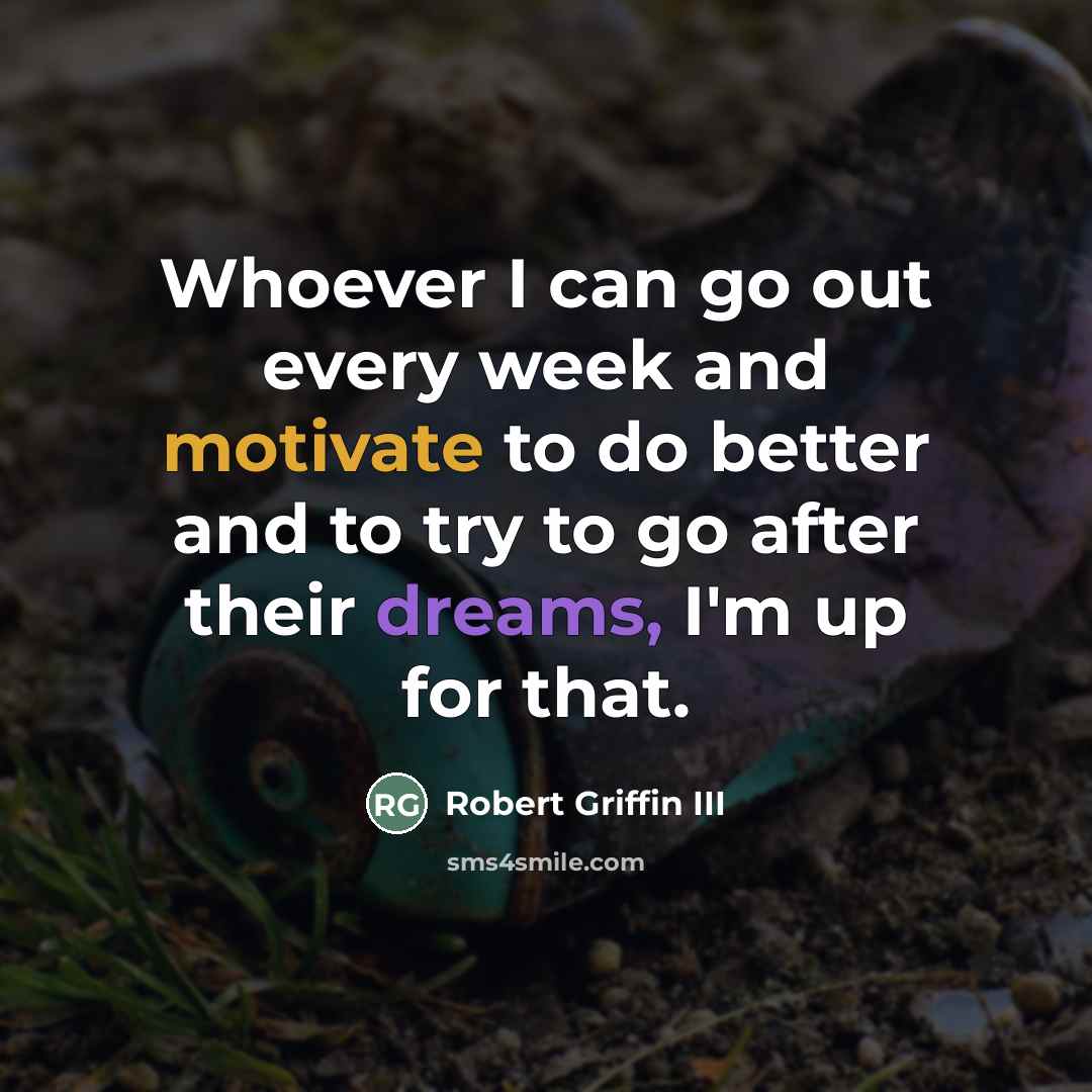 “Whoever I can go out every week and motivate to…” quote by Robert Griffin III