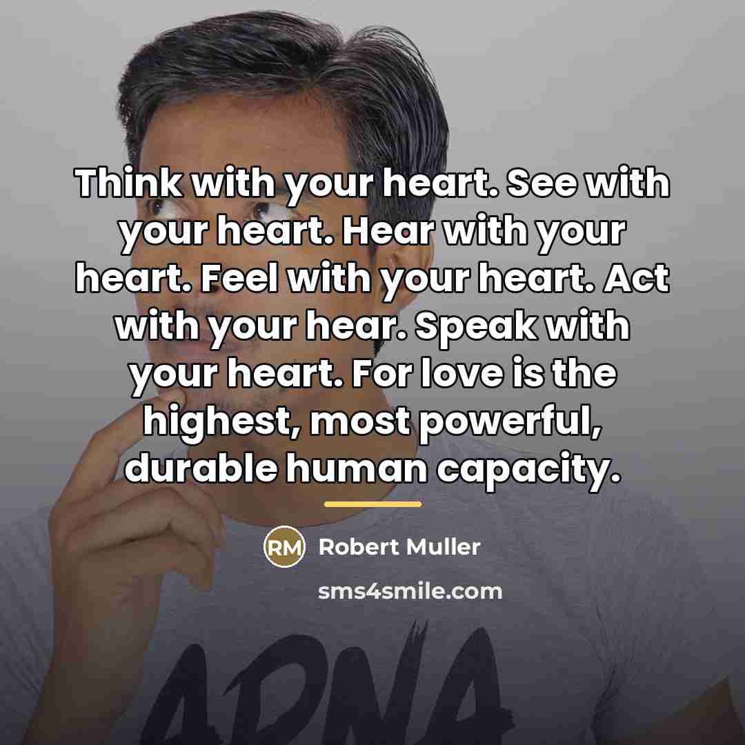 “Think with your heart. See with your heart. Hear with…” quote by Robert Muller