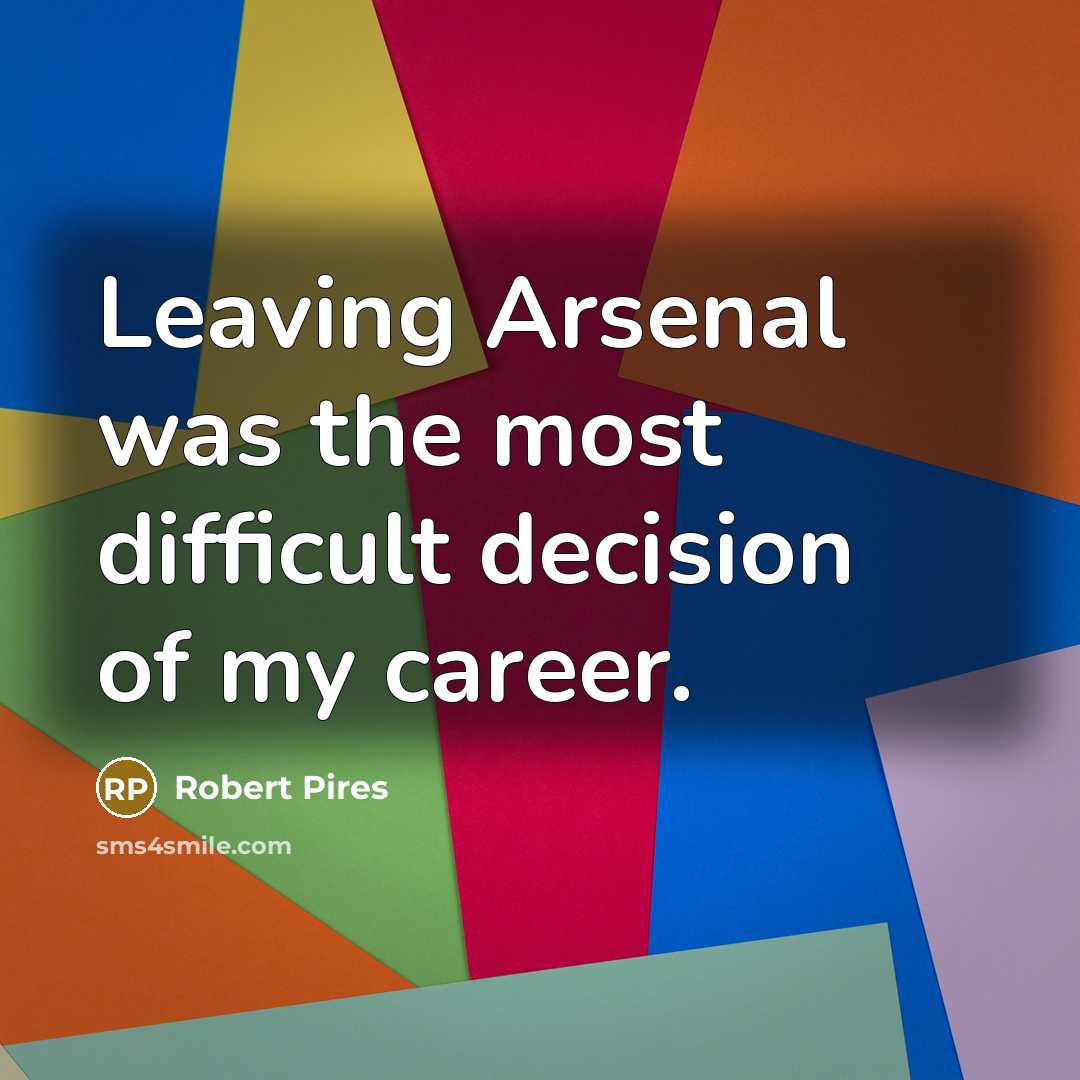 “Leaving Arsenal was the most difficult decision of my career.…” quote by Robert Pires