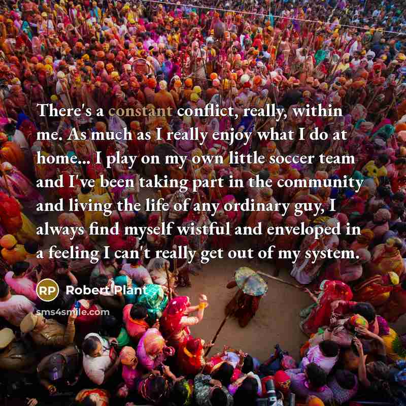 “There's a constant conflict, really, within me. As much as…” quote by Robert Plant