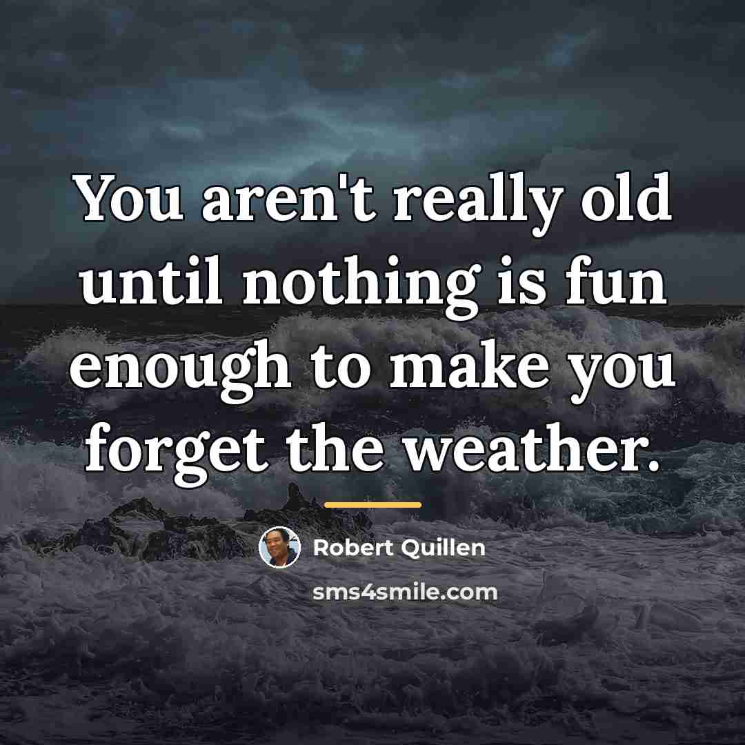 “You aren't really old until nothing is fun enough to…” quote by Robert Quillen