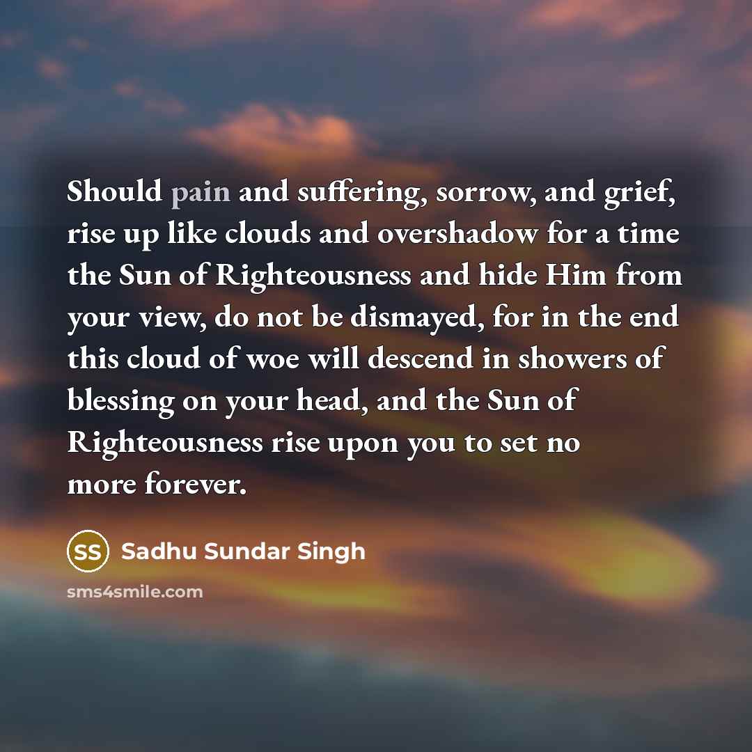 “Should pain and suffering, sorrow, and grief, rise up like…” quote by Sadhu Sundar Singh