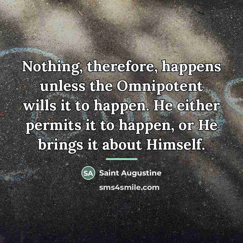 “Nothing, therefore, happens unless the Omnipotent wills it to happen.…” quote by Saint Augustine
