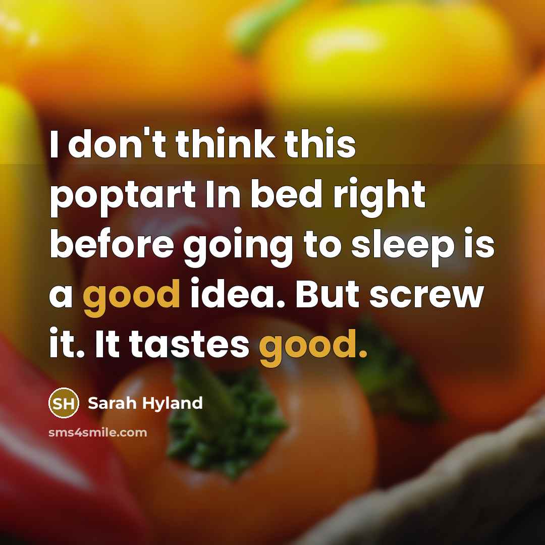 “I don't think this poptart In bed right before going to sleep is a good idea. But screw it. It tastes good.” quote by Sarah Hyland