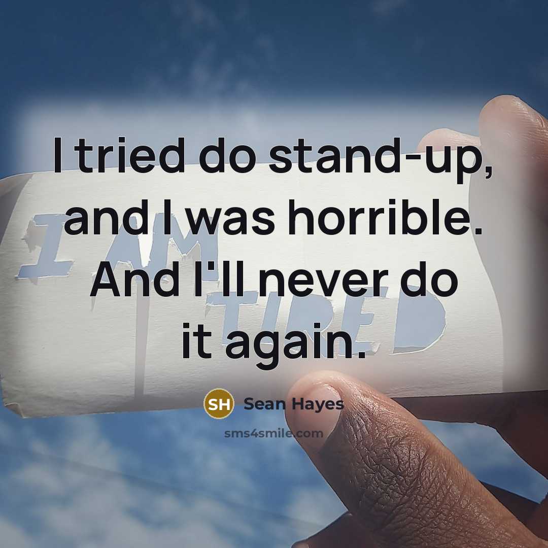 “I tried do stand-up, and I was horrible. And I'll…” quote by Sean Hayes