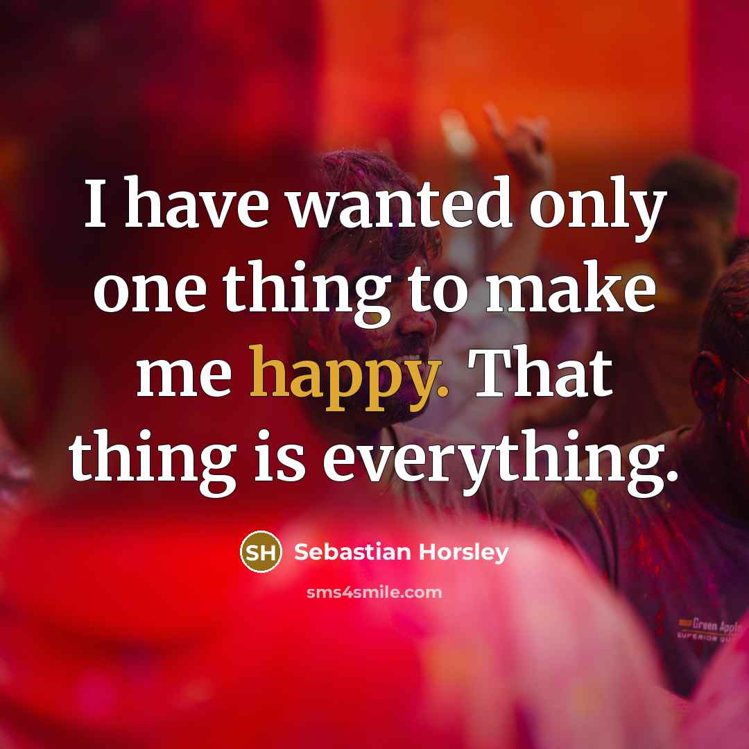 “I have wanted only one thing to make me happy.…” quote by Sebastian Horsley