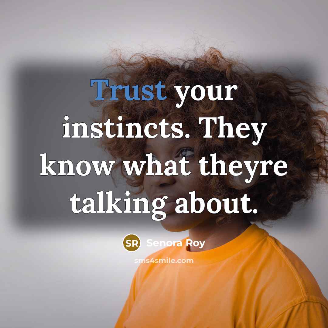 “Trust your instincts. They know what theyre talking about.…” quote by Senora Roy