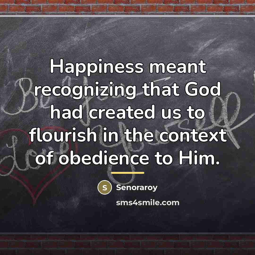 “Happiness meant recognizing that God had created us to flourish…” quote by Senoraroy