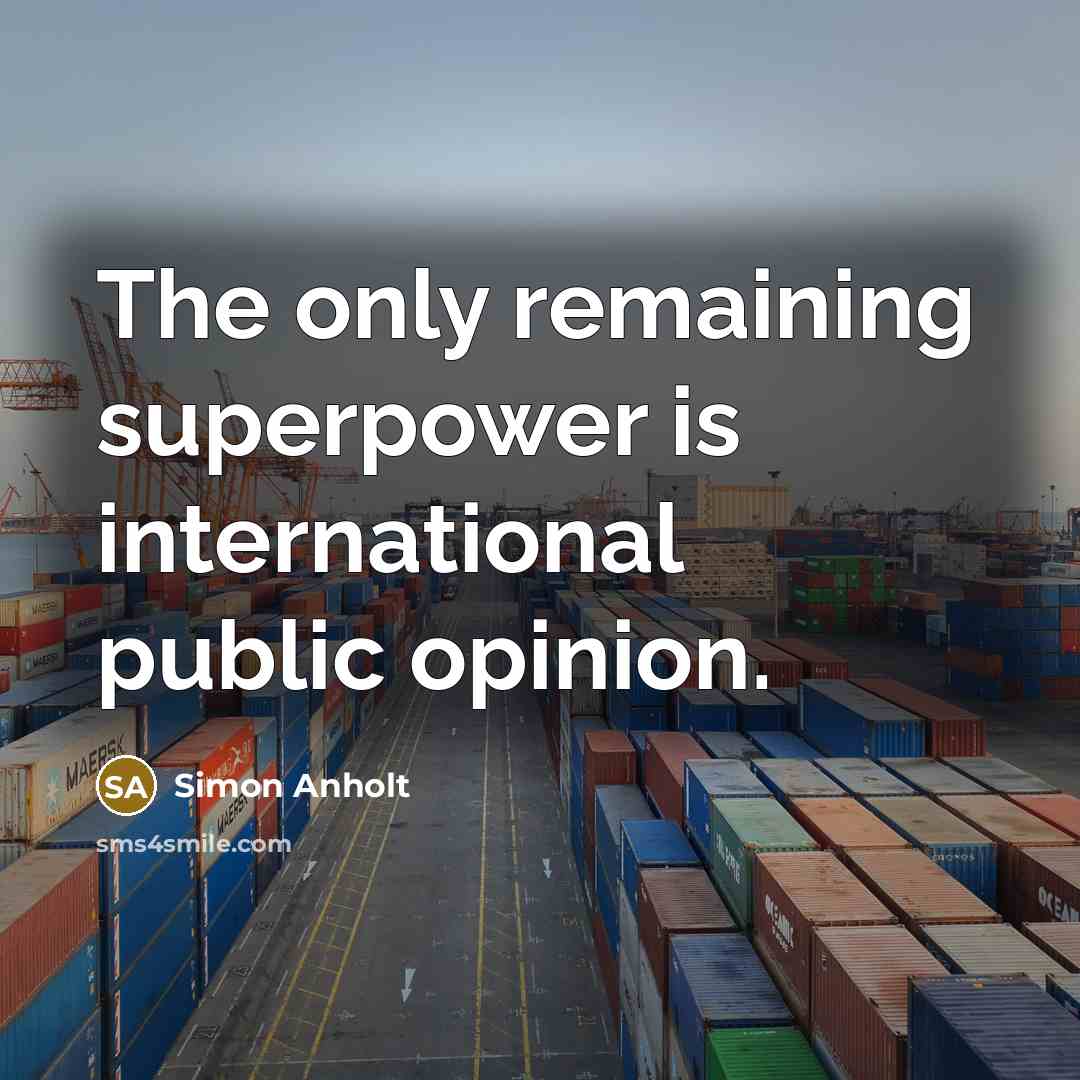 “The only remaining superpower is international public opinion.…” quote by Simon Anholt