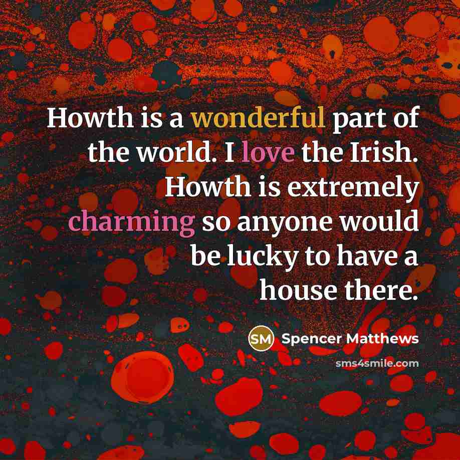 “Howth is a wonderful part of the world. I love the Irish. Howth is extremely charming so anyone would be lucky to have a house there.” quote by Spencer Matthews