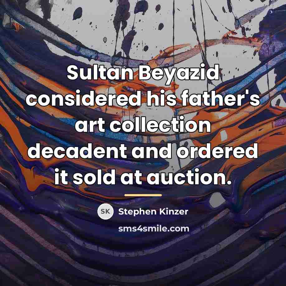 “Sultan Beyazid considered his father's art collection decadent and ordered…” quote by Stephen Kinzer