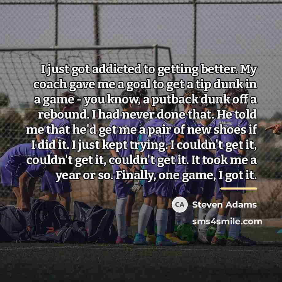 “I just got addicted to getting better. My coach gave…” quote by Steven Adams