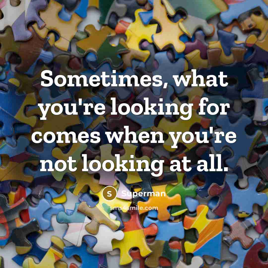“Sometimes, what you're looking for comes when you're not looking…” quote by Superman