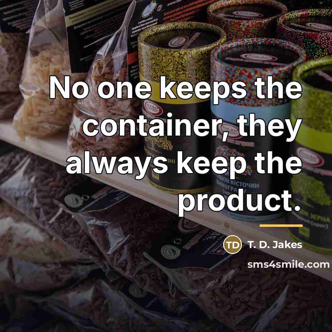 “No one keeps the container, they always keep the product.…” quote by T. D. Jakes