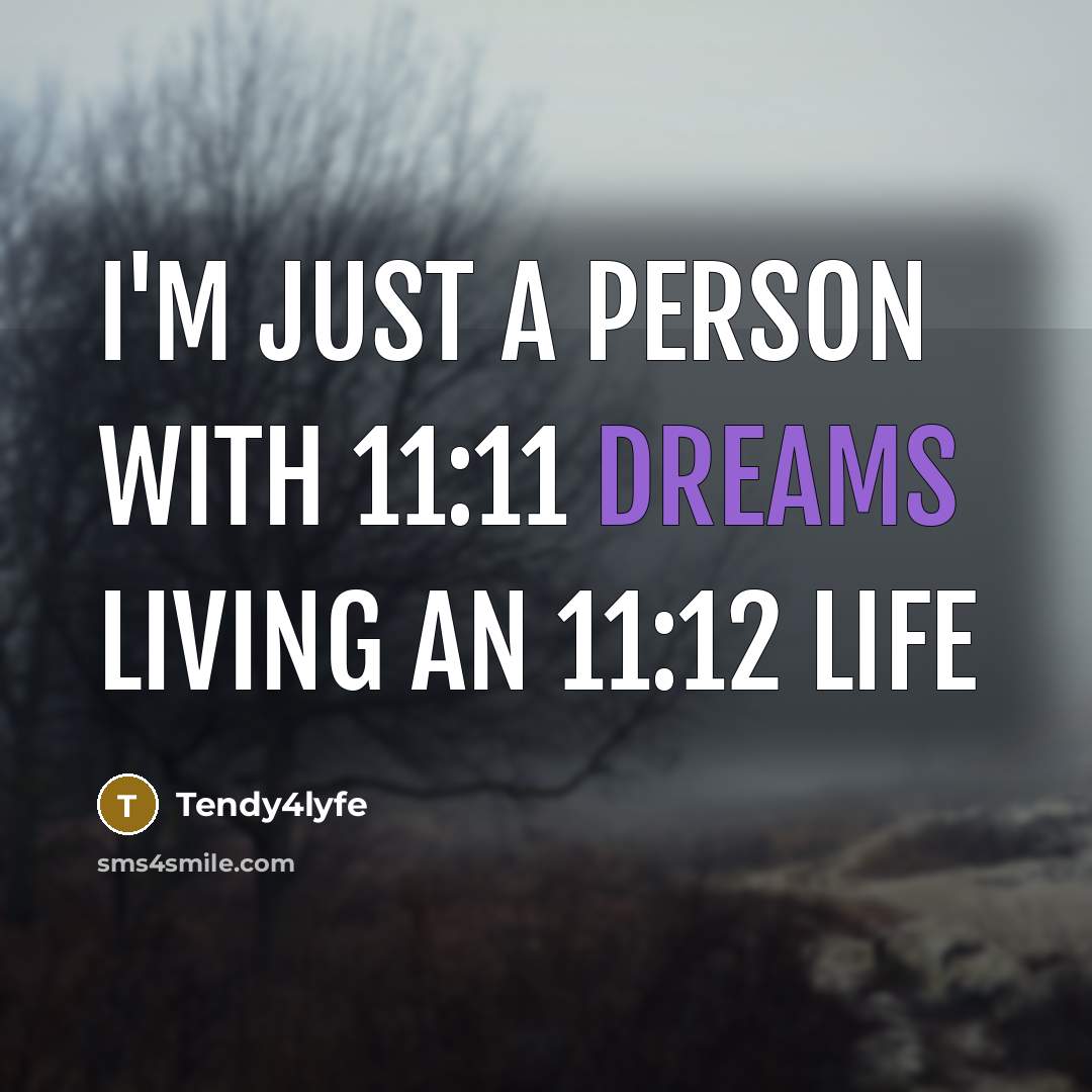 “I'm just a person with 11:11 dreams living an 11:12 life” quote by Tendy4lyfe