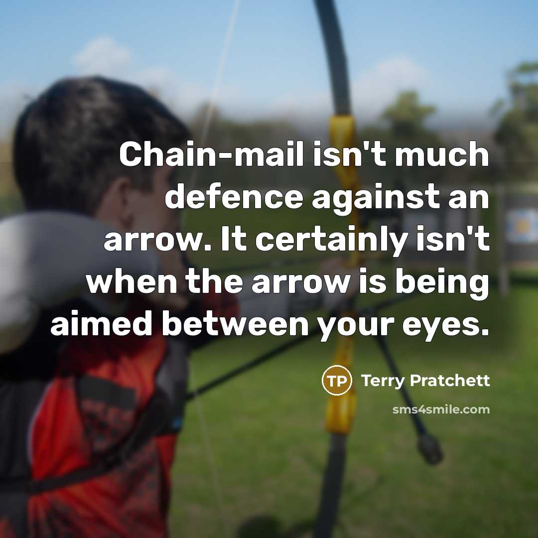 “Chain-mail isn't much defence against an arrow. It certainly isn't…” quote by Terry Pratchett