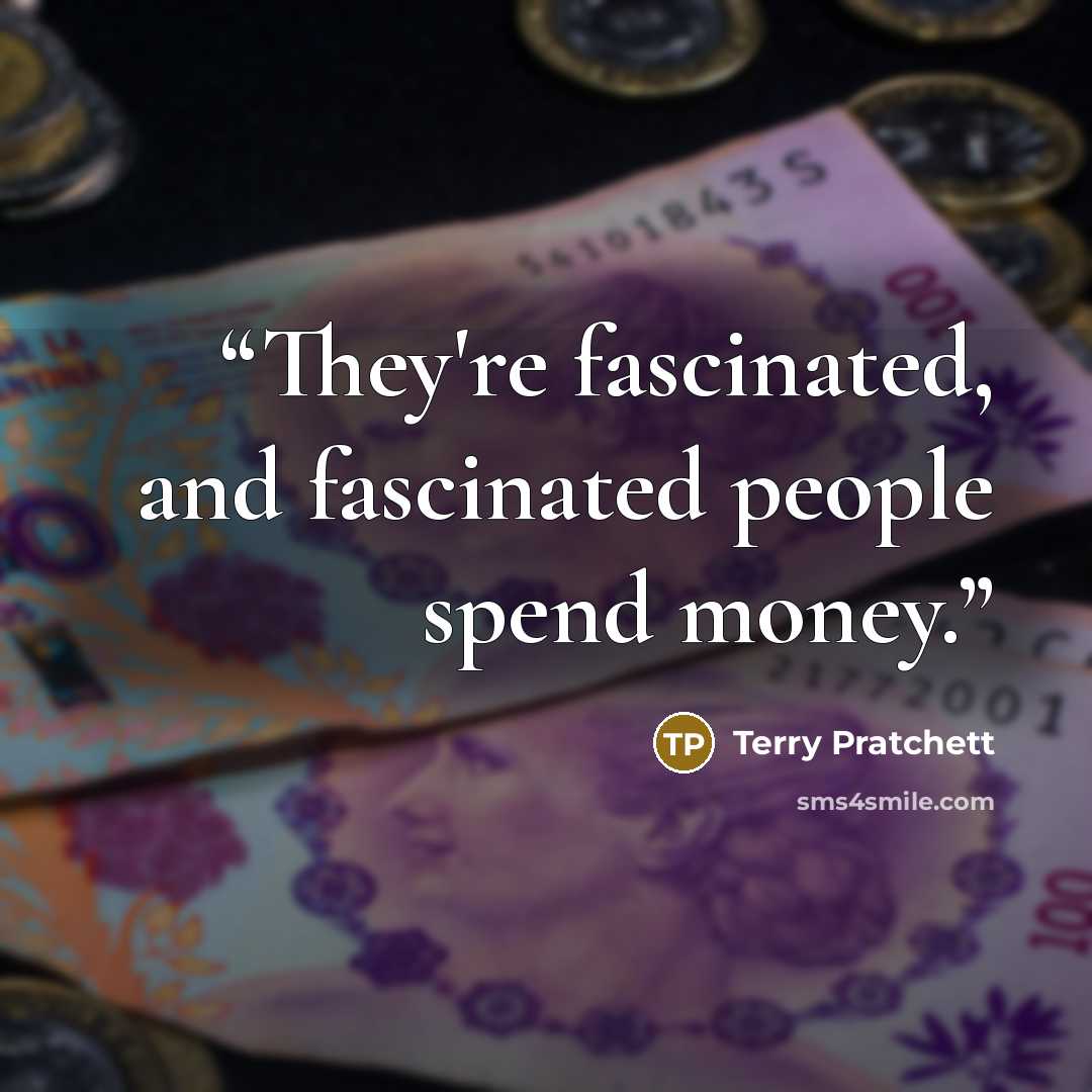 “They're fascinated, and fascinated people spend money.” quote by Terry Pratchett