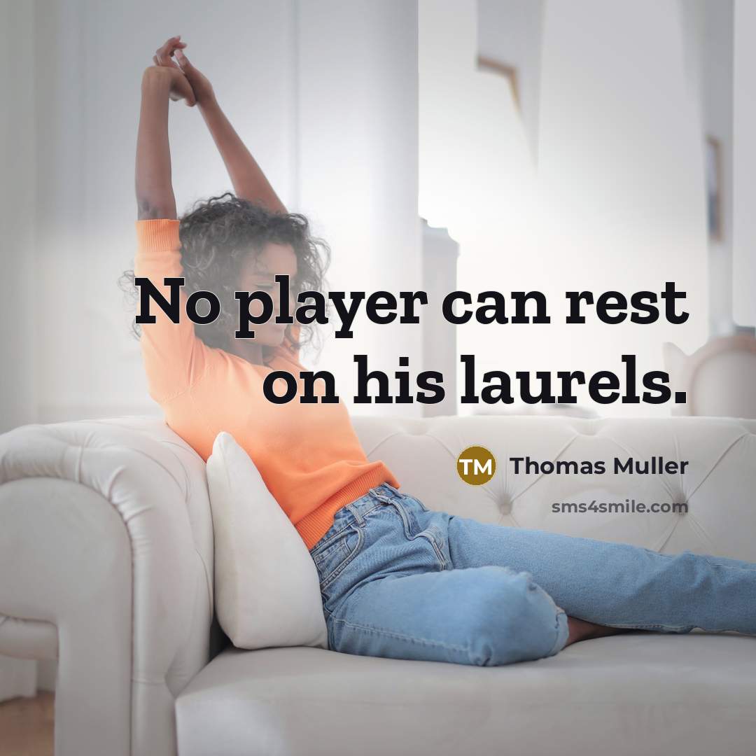 “No player can rest on his laurels.” quote by Thomas Muller