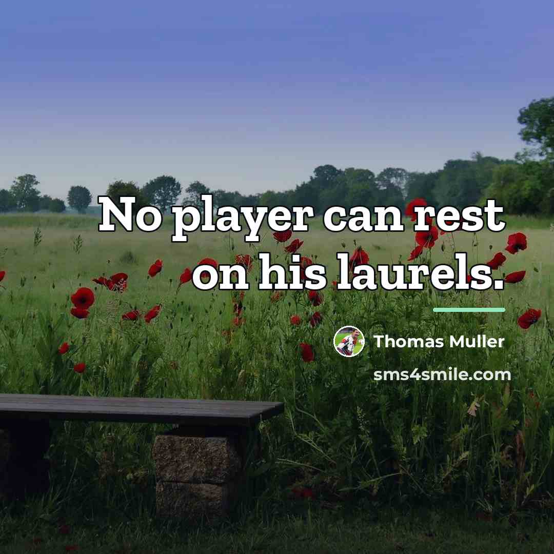 “No player can rest on his laurels.…” quote by Thomas Muller