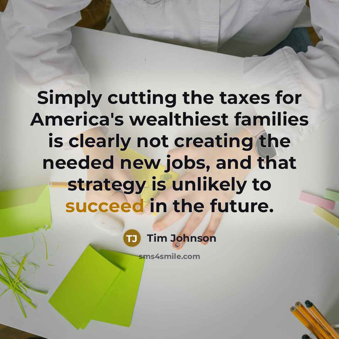 “Simply cutting the taxes for America's wealthiest families is clearly…” quote by Tim Johnson