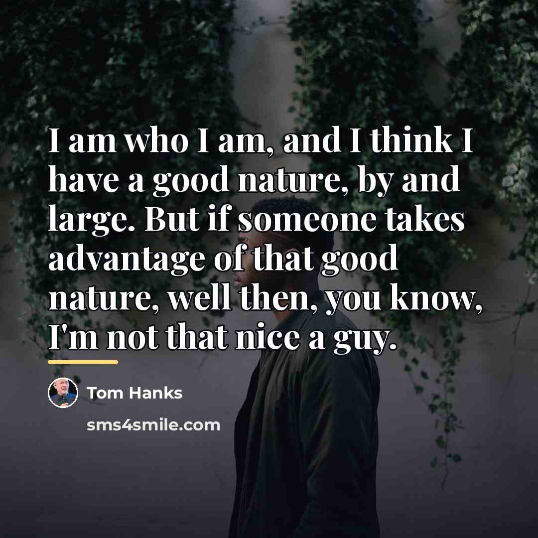“I am who I am, and I think I have…” quote by Tom Hanks