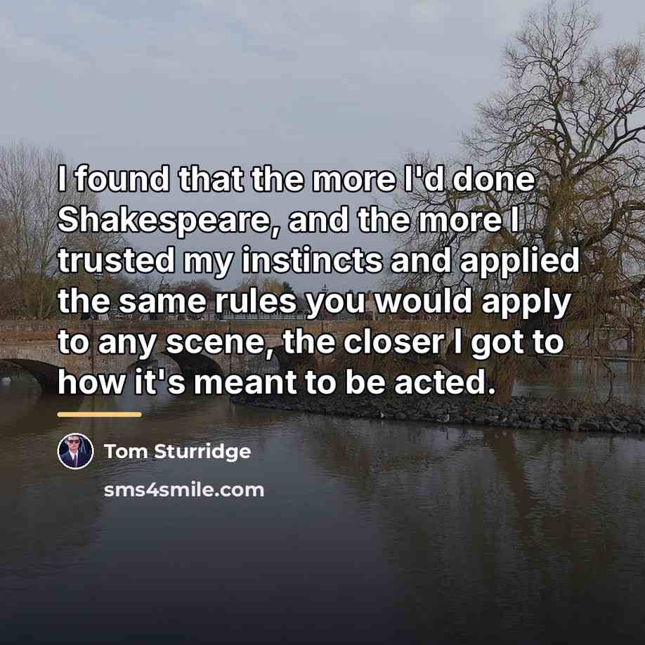 “I found that the more I'd done Shakespeare, and the…” quote by Tom Sturridge
