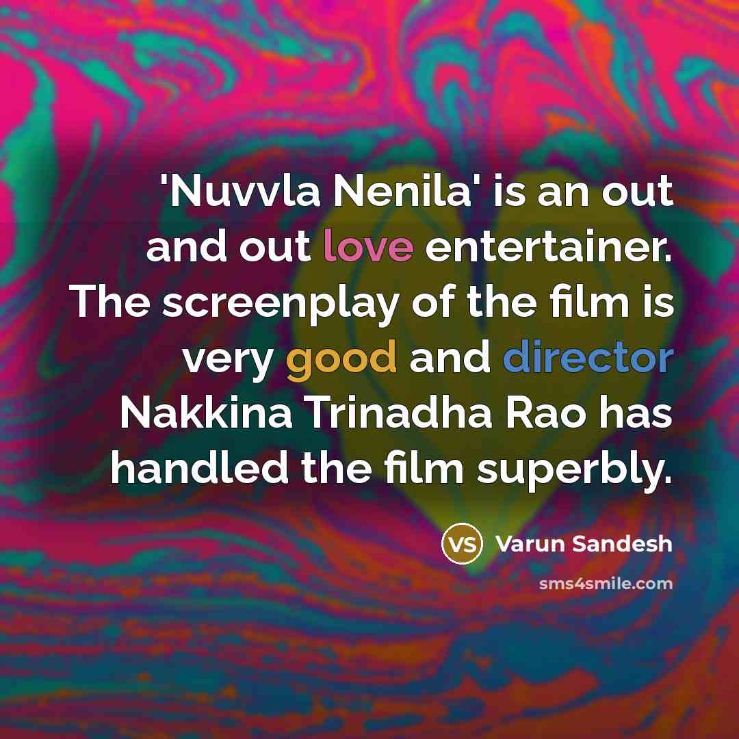 “'Nuvvla Nenila' is an out and out love entertainer. The screenplay of the film is very good and director Nakkina Trinadha Rao has handled the film superbly.” quote by Varun Sandesh