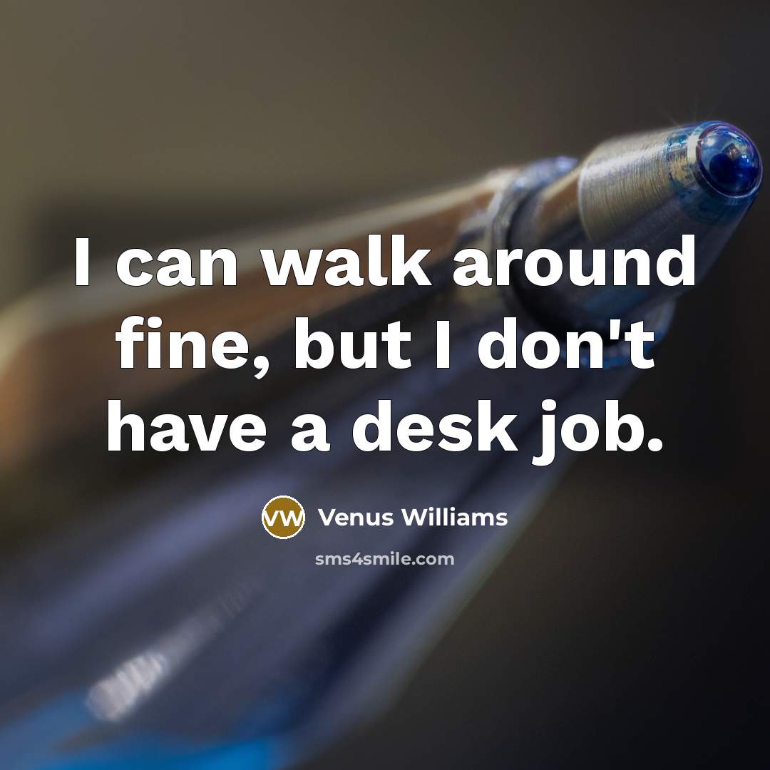 “I can walk around fine, but I don't have a…” quote by Venus Williams