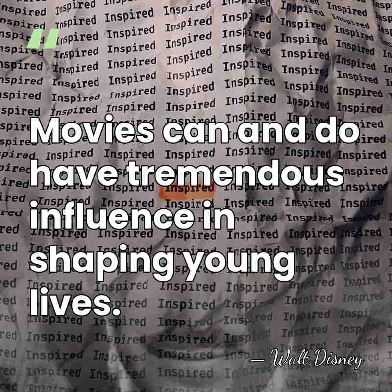 Movies can and do have tremendous influence in shaping young lives. - Walt Disney