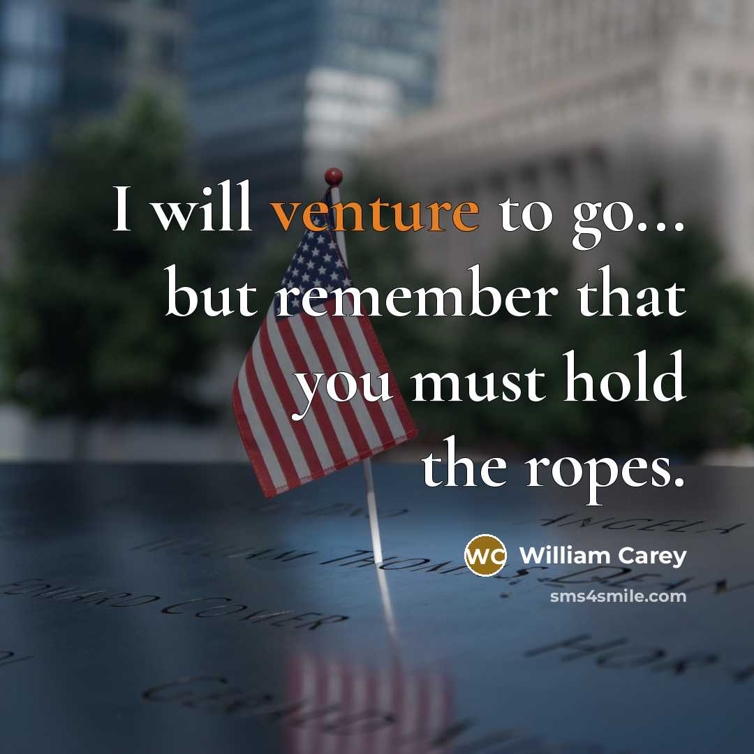 “I will venture to go... but remember that you must hold the ropes.” quote by William Carey