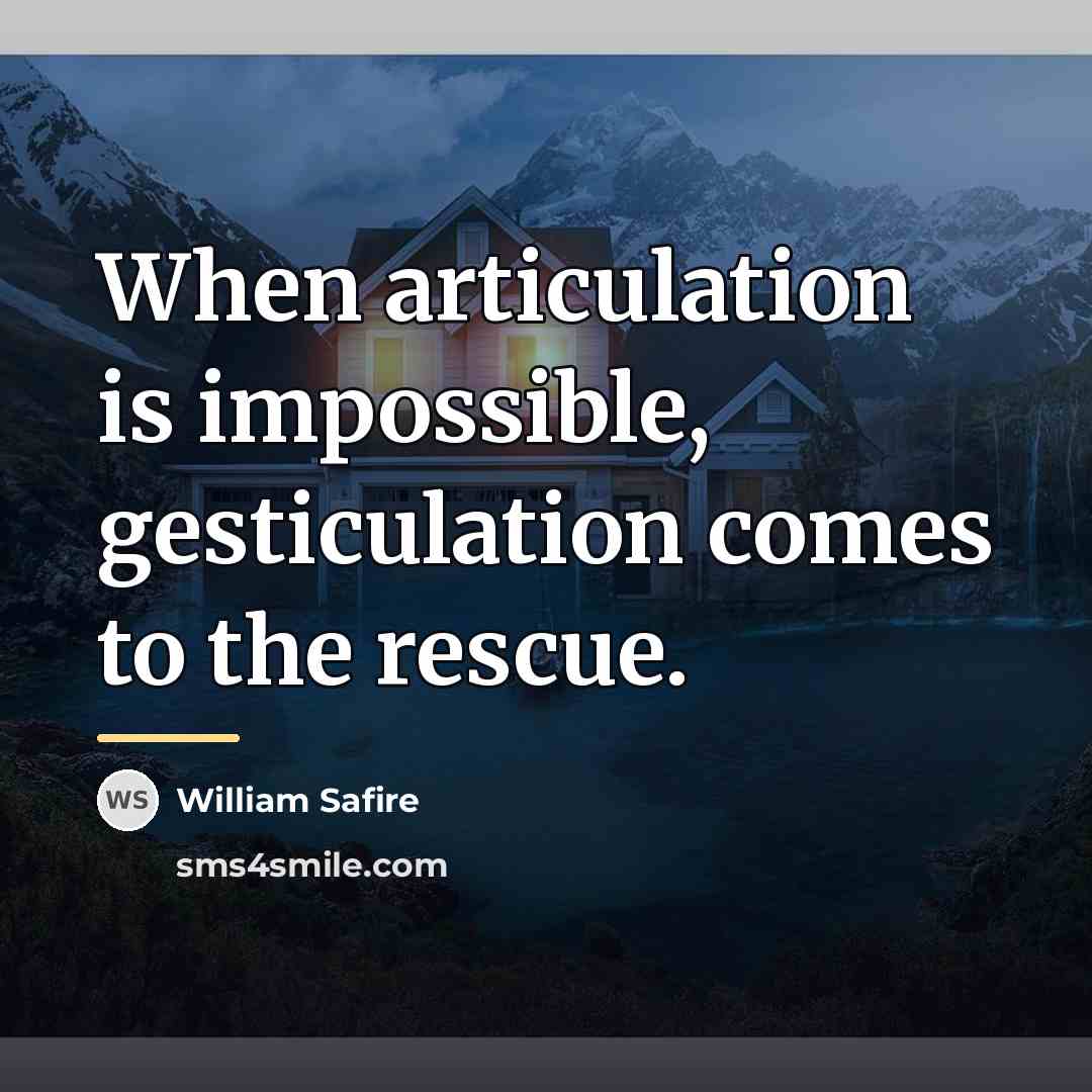 “When articulation is impossible, gesticulation comes to the rescue.…” quote by William Safire