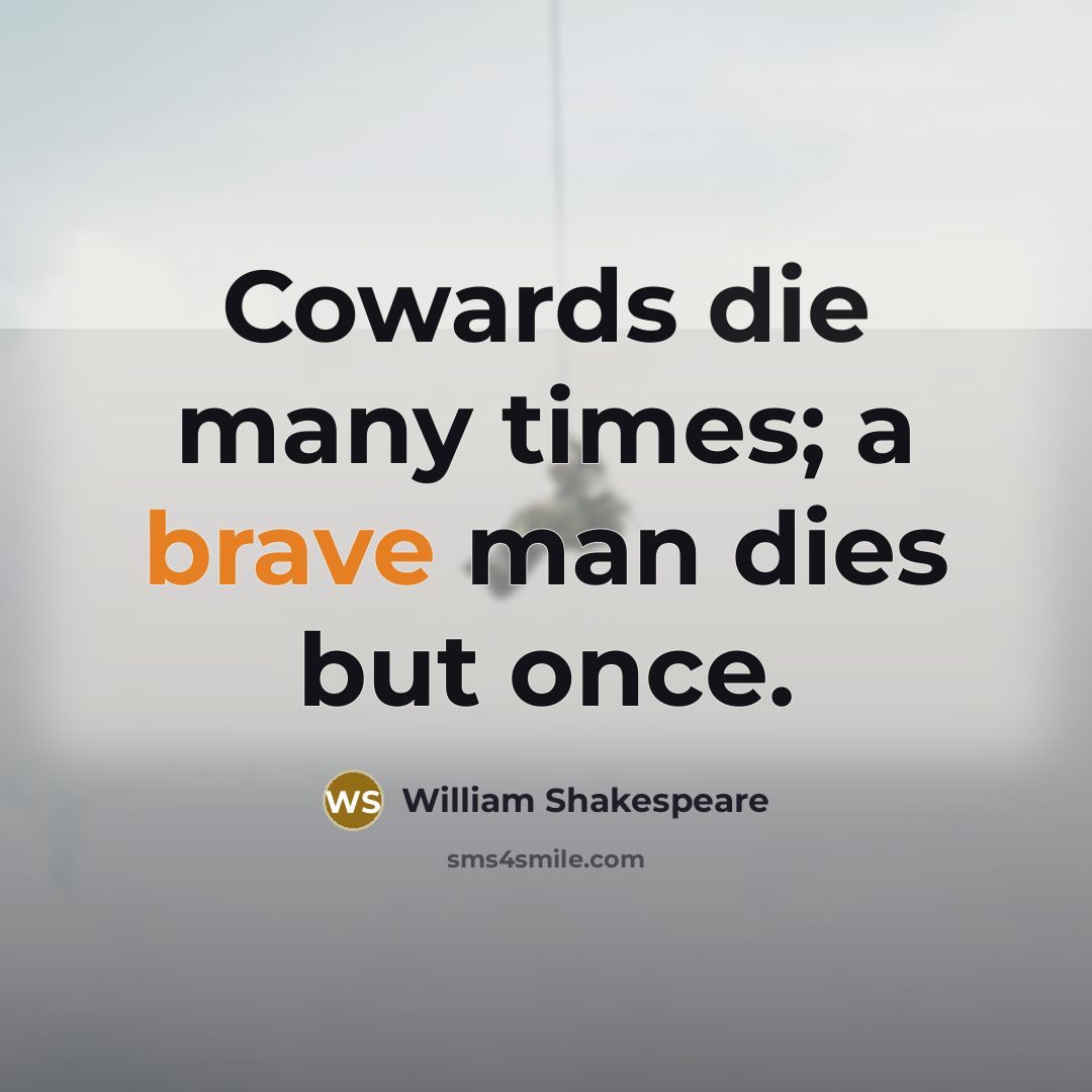 “Cowards die many times; a brave man dies but once.…” quote by William Shakespeare