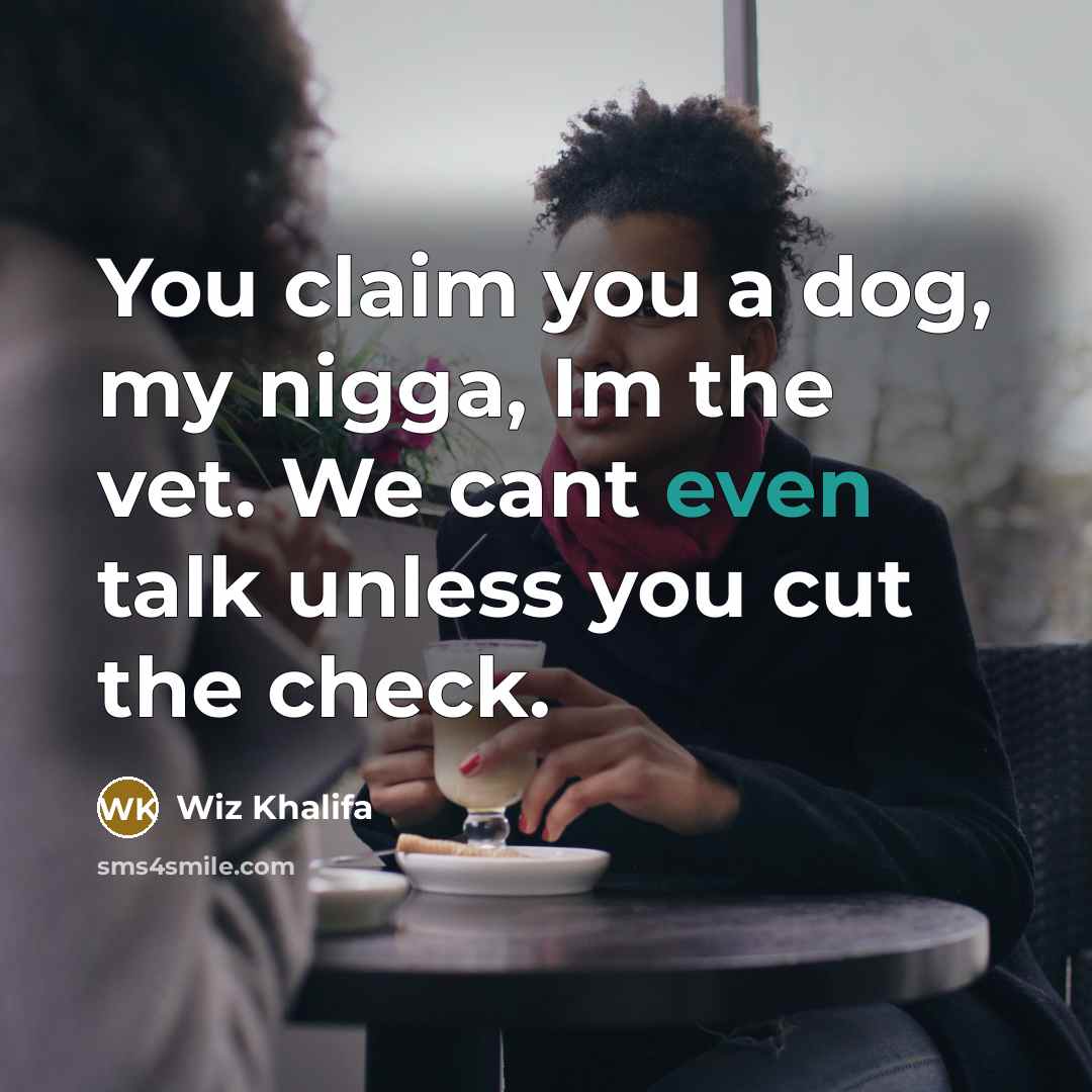 “You claim you a dog, my nigga, Im the vet.…” quote by Wiz Khalifa