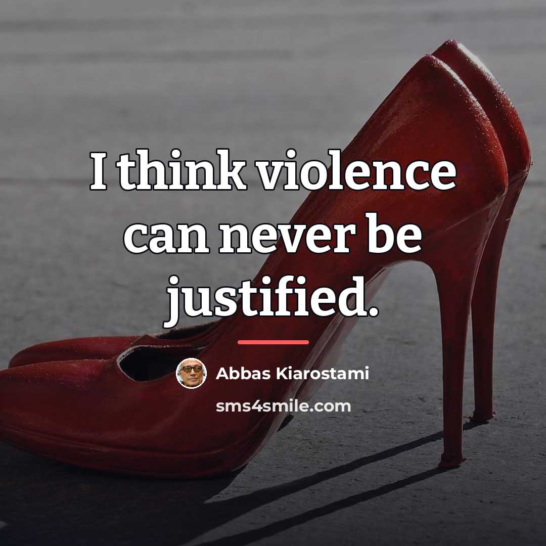 “I think violence can never be justified.…” quote by Abbas Kiarostami