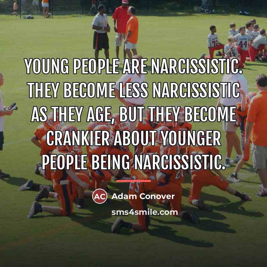 “Young people are narcissistic. They become less narcissistic as they…” quote by Adam Conover