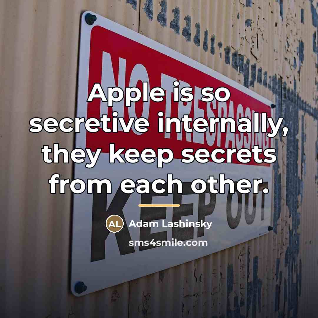 “Apple is so secretive internally, they keep secrets from each…” quote by Adam Lashinsky