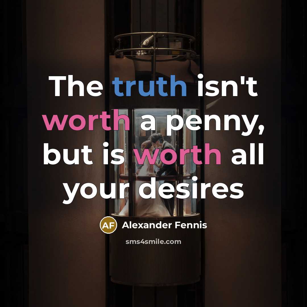 “The truth isn't worth a penny, but is worth all…” quote by Alexander Fennis