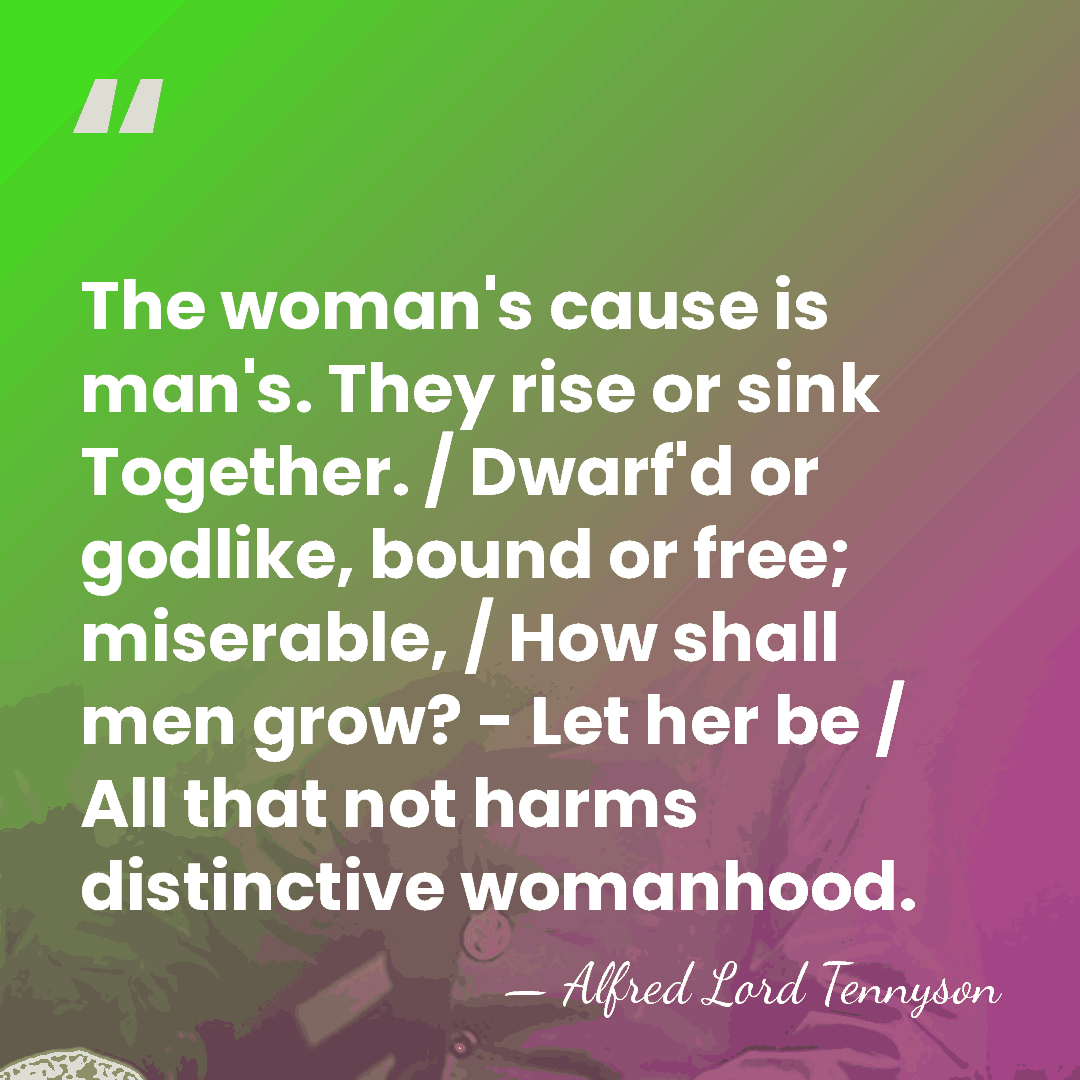 The woman's cause is man's. They rise or sink Together. / Dwarf'd&hellip; - Alfred Lord Tennyson