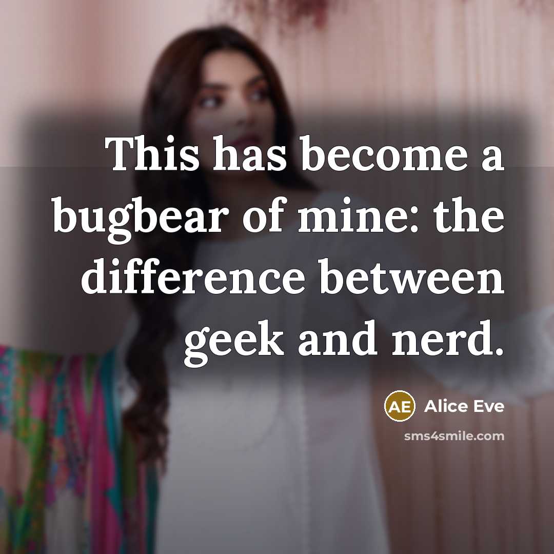“This has become a bugbear of mine: the difference between…” quote by Alice Eve
