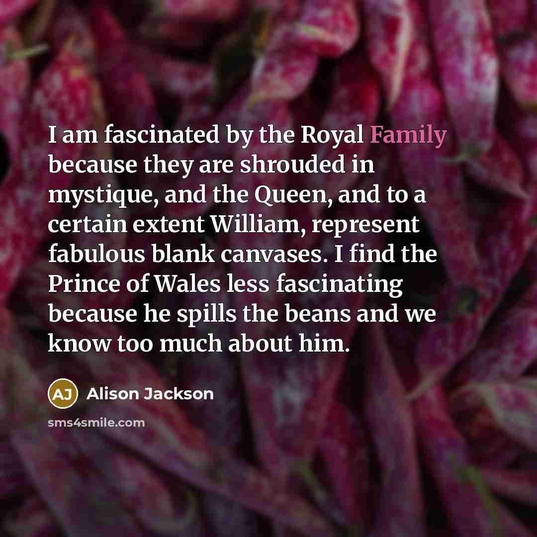 “I am fascinated by the Royal Family because they are…” quote by Alison Jackson