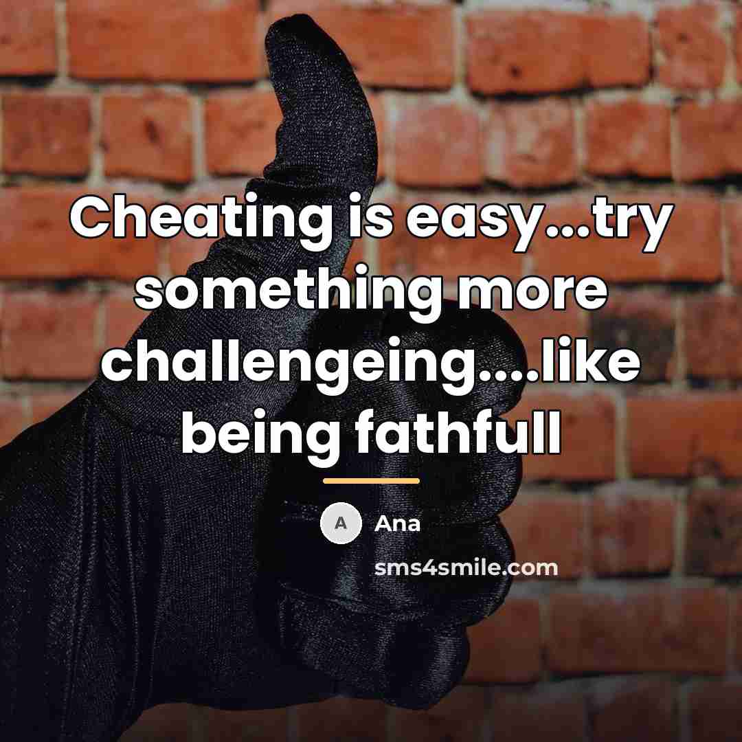 “Cheating is easy...try something more challengeing....like being fathfull…” quote by Ana