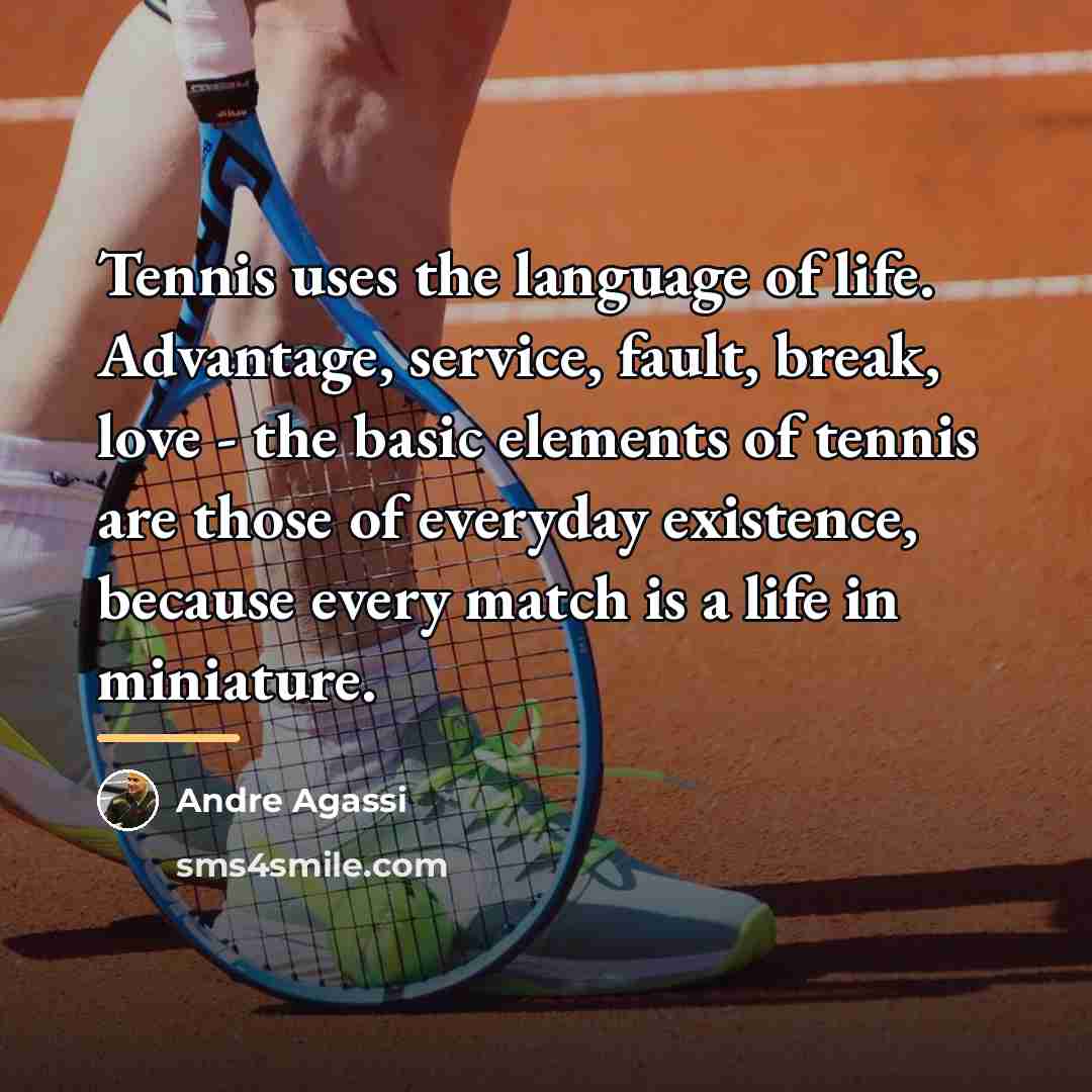 “Tennis uses the language of life. Advantage, service, fault, break,…” quote by Andre Agassi
