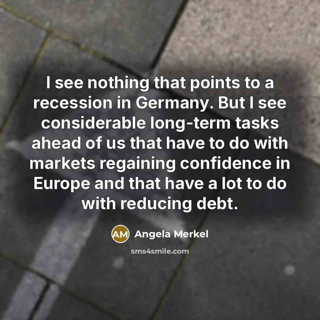 “I see nothing that points to a recession in Germany.…” quote by Angela Merkel