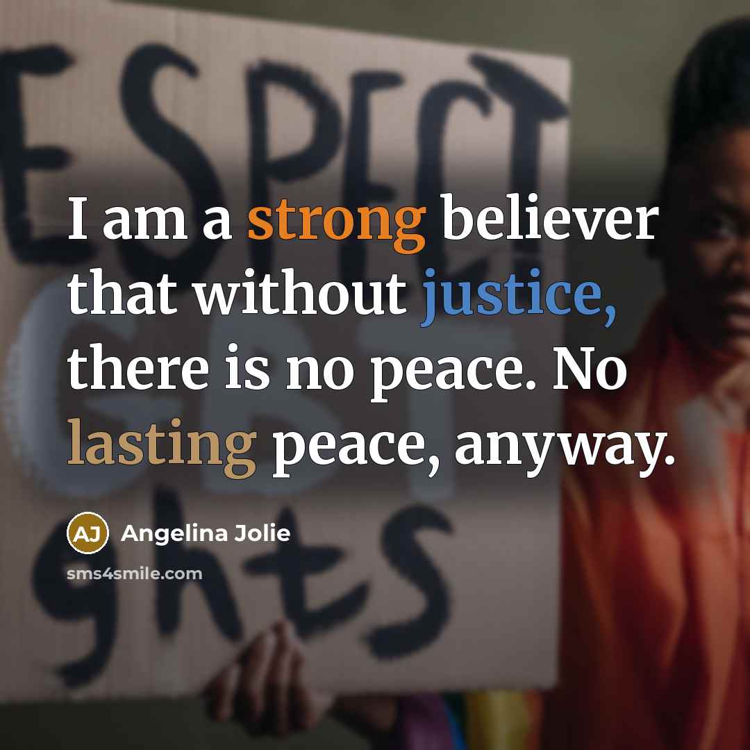 “I am a strong believer that without justice, there is…” quote by Angelina Jolie