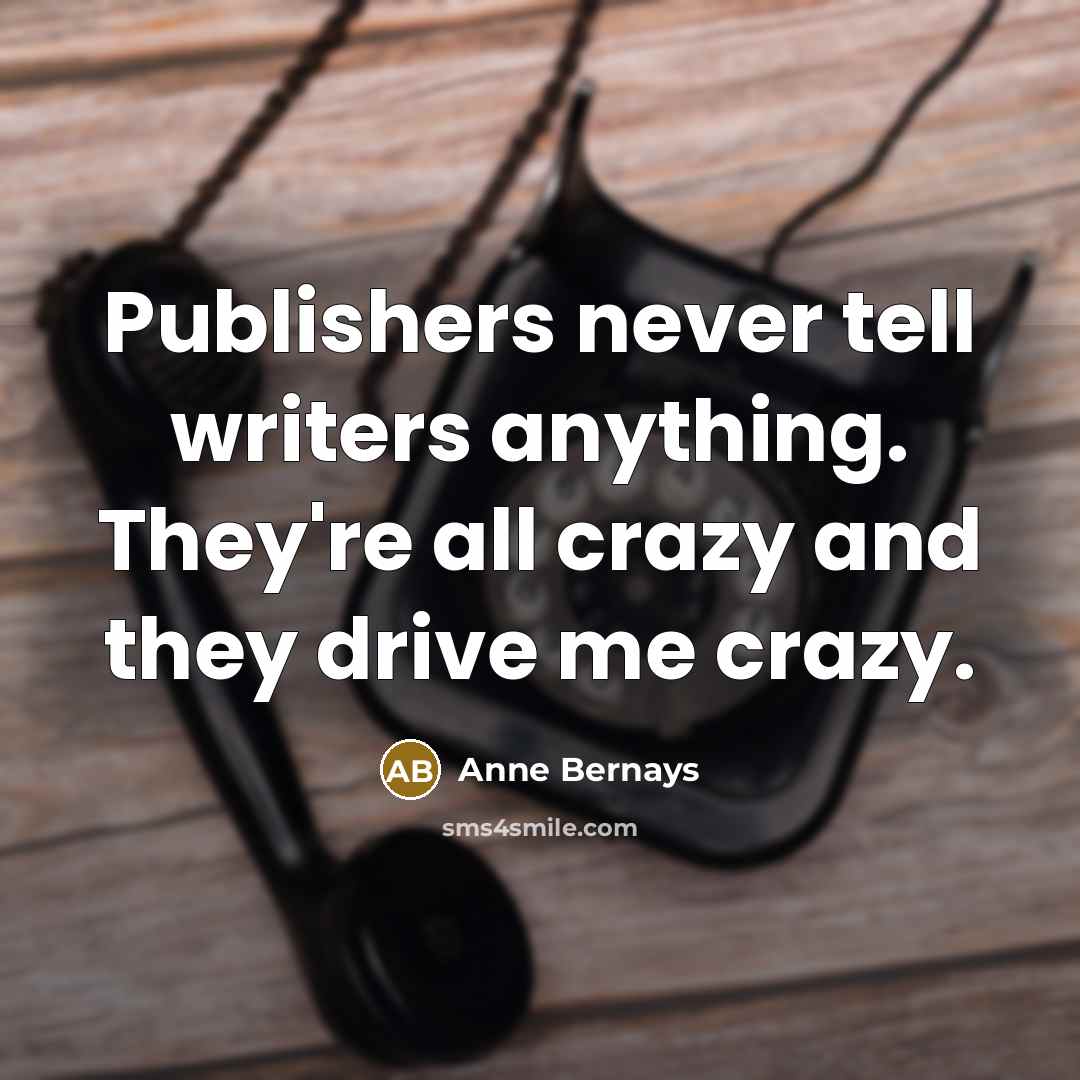 “Publishers never tell writers anything. They're all crazy and they…” quote by Anne Bernays
