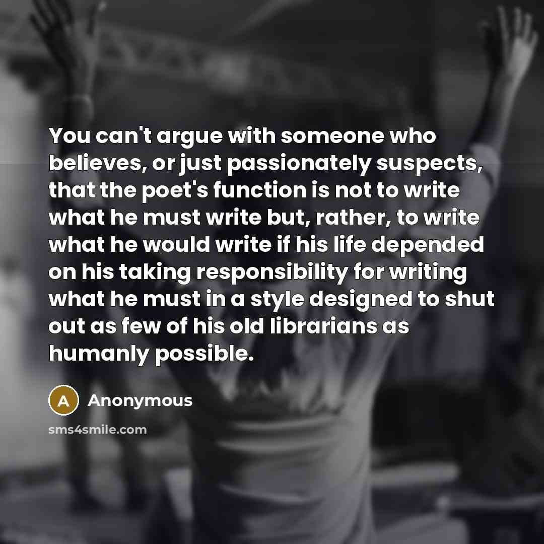 “You can't argue with someone who believes, or just passionately…” quote by Anonymous